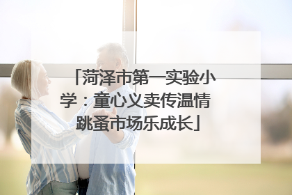 菏泽市第一实验小学：童心义卖传温情 跳蚤市场乐成长